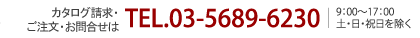 カタログ請求・お問合せはTEL.03-5689-6230《9：00～17：00土・日・祝日を除く》